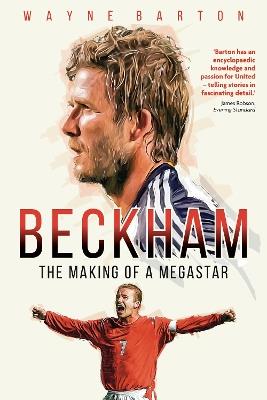Beckham: The Making of a Megastar - Wayne Barton - cover