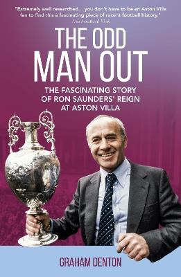 Odd Man Out: The Fascinating Story of Ron Saunders' Reign at Aston Villa - Graham Denton - cover