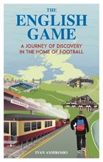 The English Game: A Journey of Discovery in the Home of Football