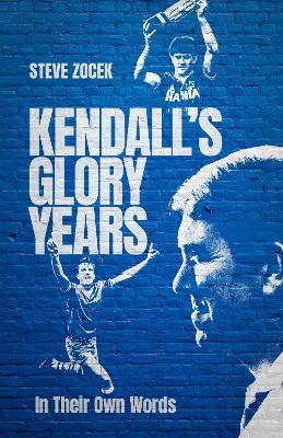 Kendall's Glory Years: In Their Own Words - Steve Zocek - cover