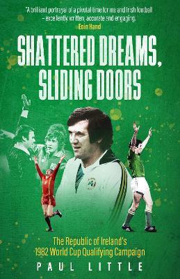 Shattered Dreams, Sliding Doors: The Republic of Ireland’s 1982 World Cup Qualifying Campaign - Paul Little - cover