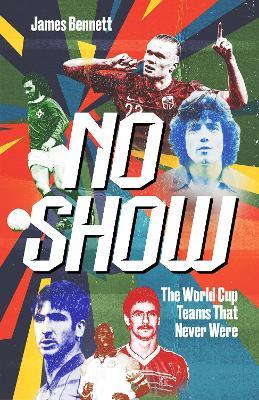 No Show: The World Cup Teams that Never Were - James Bennett - cover