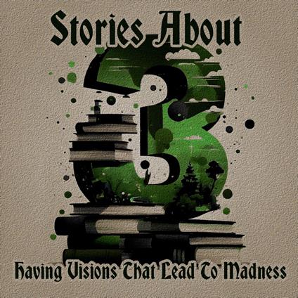3 Stories About - Having Visions That Lead to Madness