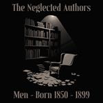 Neglected Authors, The - Men - Born 1850-1899