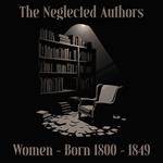 Neglected Authors, The - Women Born 1800-1849