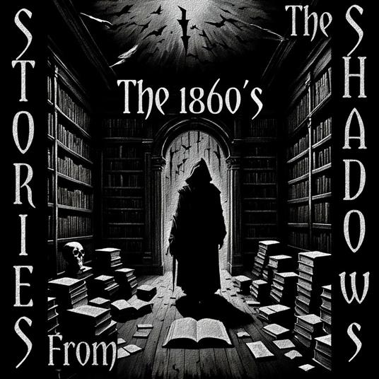 Stories From The Shadows – The 1860’s