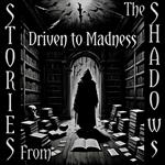 Stories From The Shadows – Driven to Madness