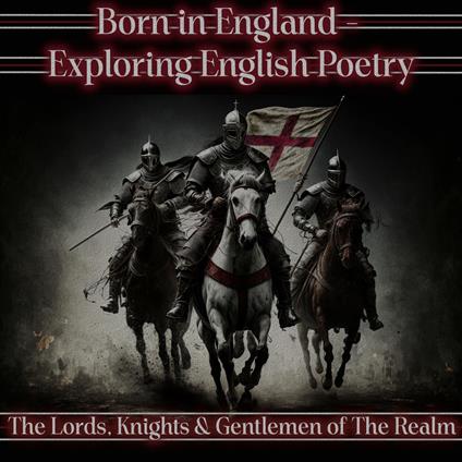 Born in England – Exploring English Poetry - The Lords, Knights & Gentlemen of the Realm