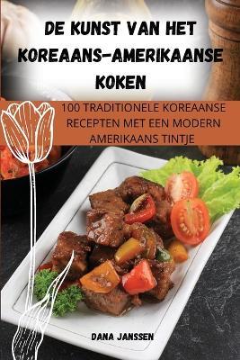 de Kunst Van Het Koreaans-Amerikaanse Koken - Dana Janssen - cover