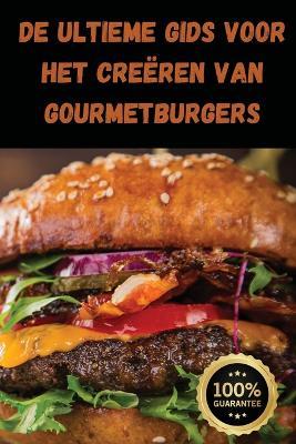 De Ultieme Gids voor het Creëren van Gourmetburgers - Anouk Visser - cover