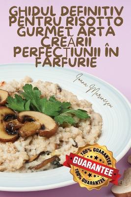 Ghidul Definitiv Pentru Risotto Gurmet Arta CreArii Perfec?iunii În Farfurie - Ioana Marinescu - cover