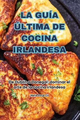 La Guía Última de Cocina Irlandesa - María Rosa Gil - cover