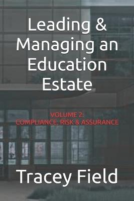 Leading & Managing an Education Estate: Volume 2: Compliance, Risk & Assurance - Tracey Field - cover
