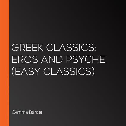 Greek Classics: Eros and Psyche (Easy Classics)