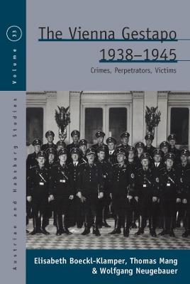 The Vienna Gestapo, 1938-1945: Crimes, Perpetrators, Victims - Elisabeth Boeckl-Klamper,Thomas Mang,Wolfgang Neugebauer - cover
