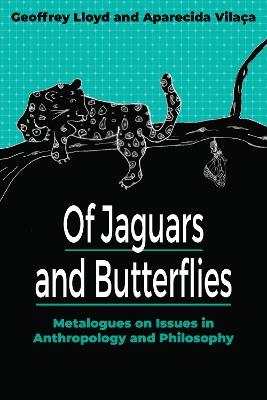 Of Jaguars and Butterflies: Metalogues on Issues in Anthropology and Philosophy - Geoffrey Lloyd,Aparecida Vilaça - cover