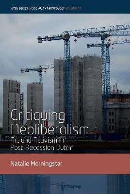 Critiquing Neoliberalism: Art and Activism in Post-Recession Dublin - Natalie Morningstar - cover