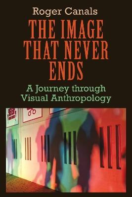 The Image that Never Ends: A Journey through Visual Anthropology - Roger Canals - cover