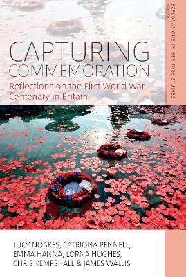 Capturing Commemoration: Reflections on the First World War Centenary in Britain - Lucy Noakes,Catriona Pennell,Emma Hanna - cover