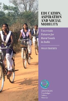 Education, Aspiration and Social Mobility: Uncertain Futures for Rural Youth in India - Peggy Froerer - cover