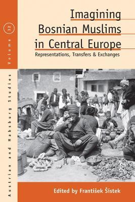 Imagining Bosnian Muslims in Central Europe: Representations, Transfers and Exchanges - cover