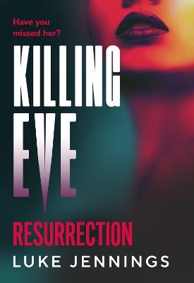 Killing Eve: Resurrection: A BRAND NEW obsessive, epic game of cat and mouse from Luke Jennings, author of the TV sensation KILLING EVE - Luke Jennings - cover