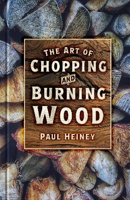 The Art of Chopping and Burning Wood - Paul Heiney - cover