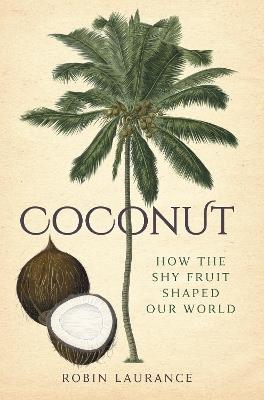 Coconut: How the Shy Fruit Shaped our World - Robin Laurance - cover
