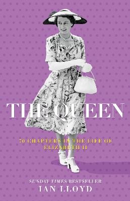 The Queen: 70 Chapters in the Life of Elizabeth II, Centenary Edition - Ian Lloyd - cover