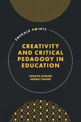 Creativity and Critical Pedagogy in Education - Upasha Kumari,Arpan Yagnik - cover