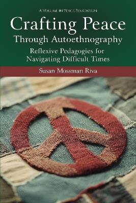 Crafting Peace Through Autoethnography: Reflexive Pedagogies for Navigating Difficult Times - Susan Mossman Riva - cover