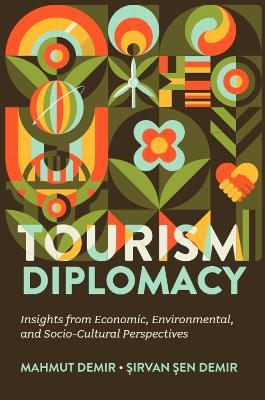 Tourism Diplomacy: Insights from Economic, Environmental, and Socio-Cultural Perspectives - Mahmut Demir,Şirvan Şen Demir - cover