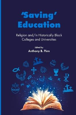 ‘Saving’ Education: Religion and/in Historically Black Colleges and Universities - cover