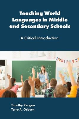 Teaching World Languages in Middle and Secondary Schools: A Critical Introduction - Timothy Reagan,Terry A. Osborn - cover