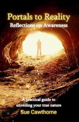 Portals to Reality: Reflections on Awareness A practical guide to unveiling your true nature - Susan Cawthorne - cover