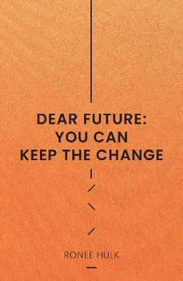 Dear Future: You Can Keep The Change - Ronee Hulk - cover