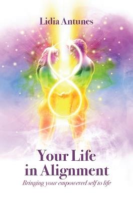 Your Life in Alignment: Bring your empowered self to life - Lidia Antunes - cover