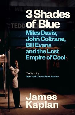 3 Shades of Blue: Miles Davis, John Coltrane, Bill Evans & The Lost Empire of Cool - James Kaplan - cover