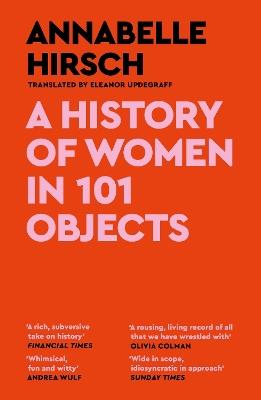 A History of Women in 101 Objects: A walk through female history - Annabelle Hirsch - cover