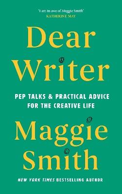 Dear Writer: Pep Talks and Practical Advice for the Creative Life - Maggie Smith - cover