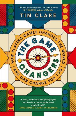 The Game Changers: How Playing Games Changed the World and Can Change You Too - Tim Clare - cover