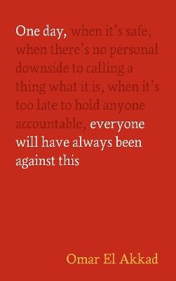 One Day, Everyone Will Have Always Been Against This - Omar El Akkad - cover