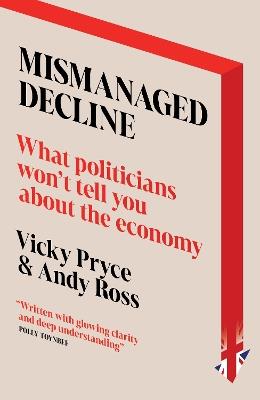 Mismanaged Decline: What Politicians Won't Tell You About the Economy - Vicky Pryce,Andy Ross - cover