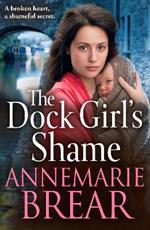 The Dock Girl's Shame: A gritty, emotional saga from AnneMarie Brear