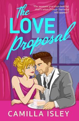 The Love Proposal: A friends with benefits, wedding date romantic comedy from Camilla Isley - Camilla Isley - cover