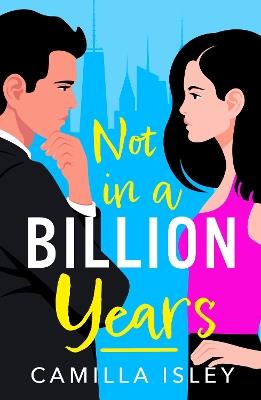 Not In A Billion Years: A BRAND NEW hilarious, enemies-to-lovers romantic comedy from Camilla Isley for 2023 - Camilla Isley - cover