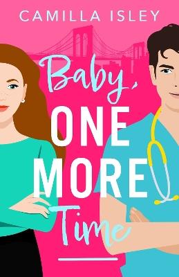 Baby, One More Time: A BRAND NEW laugh-out-loud, second chance romantic comedy from Camilla Isley for 2024 - Camilla Isley - cover