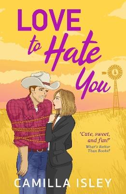 Love to Hate You: The perfect opposites-attract, enemies to lovers romantic comedy from Camilla Isley - Camilla Isley - cover
