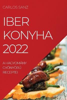 Iber Konyha 2022: A Hagyomany GyoenyoerU Receptei - Carlos Sanz - cover