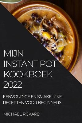 Mijn Instant Pot Kookboek: Eenvoudige En Smakelijke Recepten Voor Beginners - Michael Rijkard - cover